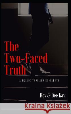 The Two-Faced Truth: A Tragic-Thriller Novelette Dee Kay Roy &. De 9781980584643 Independently Published