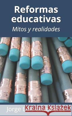 Reformas Educativas: Mitos Y Realidades Jorge Luis Cru 9781980584704 Independently Published