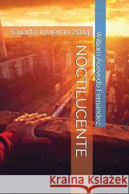 Noctilucente: Cuarto invierno 2014 Acevedo Fernandez, William 9781980585329 Independently Published