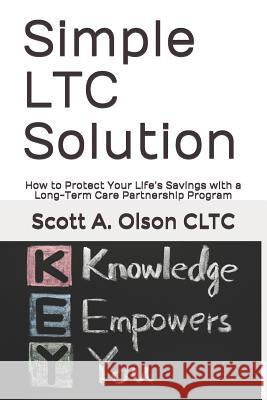Simple Ltc Solution: How to Protect Your Life's Savings with a Long-Term Care Partnership Program Cltc, Scott a. Olson 9781980586371