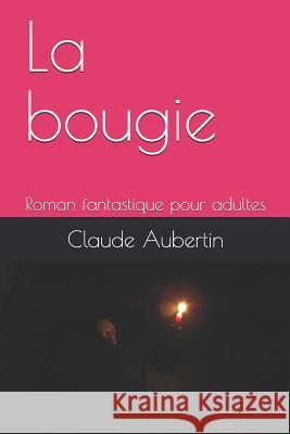 La Bougie: Roman Fantastique Pour Adultes Claude Aubertin 9781980586593 Independently Published
