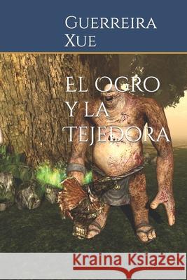 El Ogro y la Tejedora Xue, Guerreira 9781980591153 Independently Published