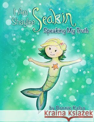 I Am Shaylee Seakin: Speaking My Truth Bonnie Kelso 9781980592372