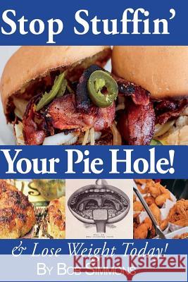 Stop Stuffin' Your Pie Hole!: And Lose Weight Today! Raymond Quinton Bob Simmons 9781980594598