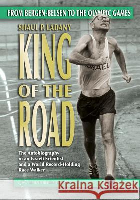 King of the Road: From Bergen-Belsen to the Olympic Games Shaul Ladany 9781980596837