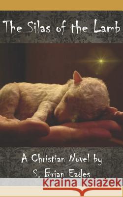 The Silas of the Lamb: A Christian Novel S. Brian Eades 9781980599821 Independently Published