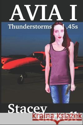Thunderstorms and .45s: 2018 Avia Version Stacey Carroll 9781980602705