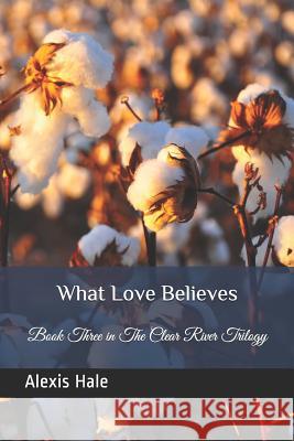What Love Believes: Book Three in The Clear River Trilogy Hale, Alexis 9781980604600 Independently Published