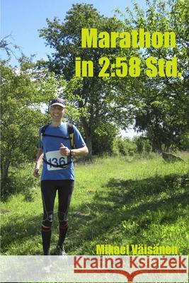 Marathon in 2: 58 Std.: mit Marathon Erfahrungsberichten von 2014-2017 Mikael V?is?nen 9781980608110
