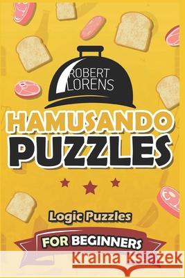 Logic Puzzles for Beginners: Hamusando Puzzles Robert Lorens 9781980610427 Independently Published