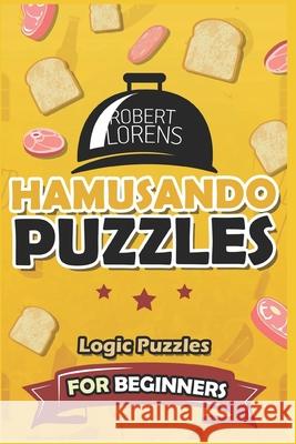 Logic Puzzles for Beginners: Hamusando Puzzles Robert Lorens 9781980610427