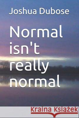 Normal isn't really normal Dubose, Joshua 9781980613824 Independently Published
