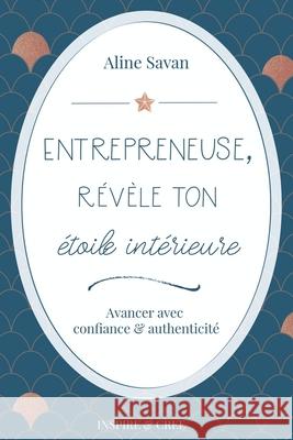 Entrepreneuse, révèle ton étoile intérieure: Avancer avec confiance et authenticité Aline Savan 9781980617037