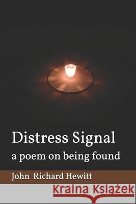 Distress Signal: a poem on being found John Richard Hewitt 9781980617563