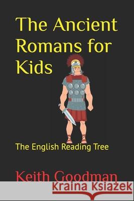 The Ancient Romans for Kids: The English Reading Tree Keith Goodman 9781980624486 Independently Published