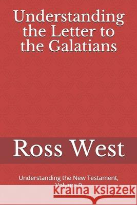 Understanding the Letter to the Galatians: Understanding the New Testament, Volume 9 Ross West 9781980628736 Independently Published