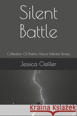 Silent Battle: Collection of Poems about Mental Illness Jessica Oeffler 9781980632702 Independently Published