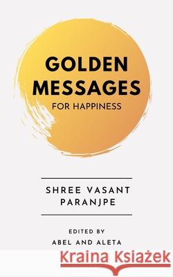 Golden Messages for Happiness Aleta Macan Abel Hernandez Shree Vasant Paranjpe 9781980632801