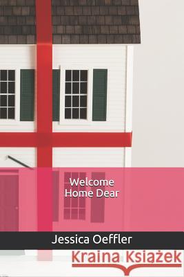Welcome Home Dear Jessica Oeffler 9781980632900 Independently Published