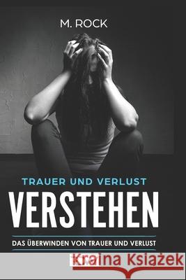 Trauer und Verlust Verstehen.: Das Überwinden von Trauer und Verlust. Rock, M. 9781980636281 Independently Published