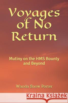 Voyages of No Return: Mutiny on the HMS Bounty and Beyond Wanda Snow Porter 9781980639022