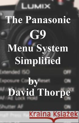 The Panasonic G9 Menu System Simplified David Thorpe 9781980642497 Independently Published