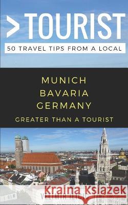 Greater Than a Tourist- Munich Germany: 50 Travel Tips from a Local Greater Than a Tourist, Velimir ILICIC, Lisa Rusczyk 9781980645443 Independently Published