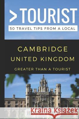 Greater Than a Tourist- Cambridge United Kingdom: 50 Travel Tips from a Local Greater Than a Tourist, Jennifer Baines, Lisa Rusczyk 9781980645566 Independently Published