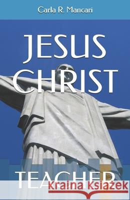 Jesus Christ: Teacher Carla R. Mancari 9781980652953