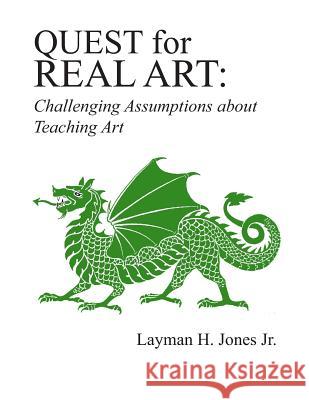 Quest for Real Art: : Challenging Assumptions about Teaching Art Jones Jr, Layman H. 9781980662563 Independently Published