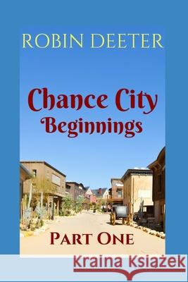 Chance City Beginnings Part One: Chance City Prequel Robin Deeter 9781980665540