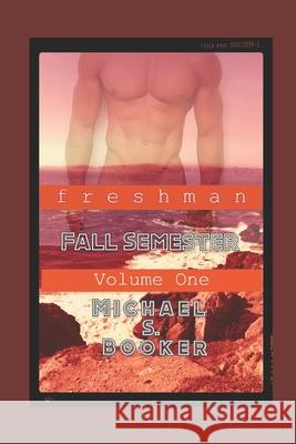 Freshman: Fall Semester: Volume One Michael S. Booker 9781980665779 Independently Published