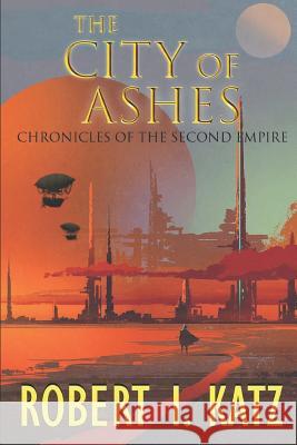 The City of Ashes: Chronicles of the Second Empire Robert I. Katz 9781980666783 Independently Published