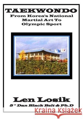 TAEKWONDO from Korea's National Martial Art to Olympic Sport: How Taekwondo Helped to Unite a Country Len Losi 9781980670759 Independently Published
