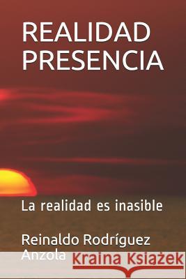 Realidad Presencia: La realidad es inasible Rodriguez Anzola, Reinaldo 9781980671343