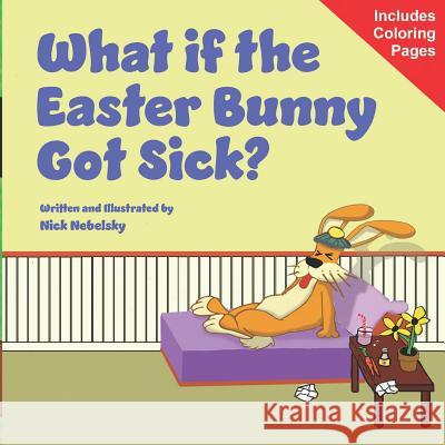 What if the Easter Bunny Got Sick? Nebelsky, Nick 9781980673583 Independently Published