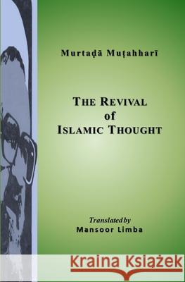 The Revival of Islamic Thought Murtada Mutahhari, Mansoor Limba 9781980678717 Independently Published