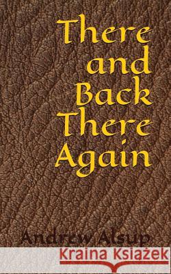 There and Back There Again Andrew Vincent Alsup 9781980682172 Independently Published