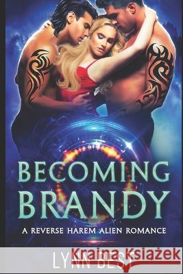 Becoming Brandy: An Alien Abduction Reverse Harem Romance Lynn Best 9781980683919 Independently Published