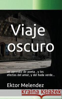 Viaje Oscuro: Un Poeta En Busca del Hada Verde Ektor Melendez 9781980687207
