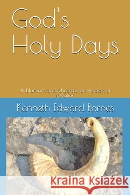 God's Holy Days: A blueprint and rehearsal for His plan of salvation Barnes, Kenneth Edward 9781980689867