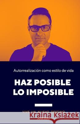 Haz Posible Lo Imposible: VIVE UN NUEVO DESTINO. Aprende a creer en ti mismo, pues no hay límites. Geijo, Pilar 9781980690696 Independently Published