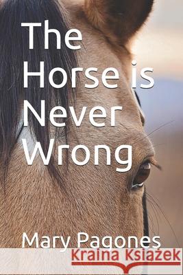 The Horse is Never Wrong Mary Pagones 9781980692317 Independently Published