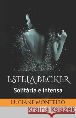 Estela Becker: Solitária e intensa Monteiro, Luciane 9781980693680 Independently Published