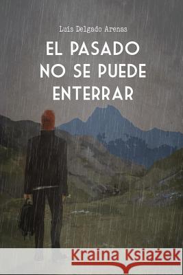 El Pasado No Se Puede Enterrar Luis Delgad 9781980700104 Independently Published