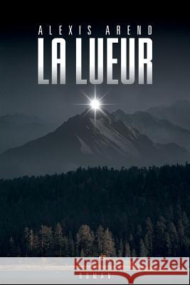 La Lueur Alexis Arend 9781980705901 Independently Published