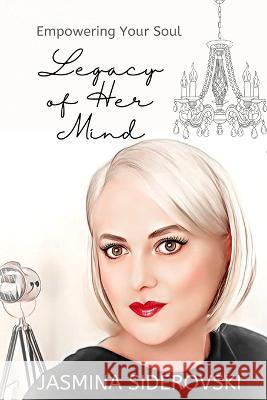 Empowering Your Soul: Legacy of Her Mind Jasmina Siderovski   9781980711285
