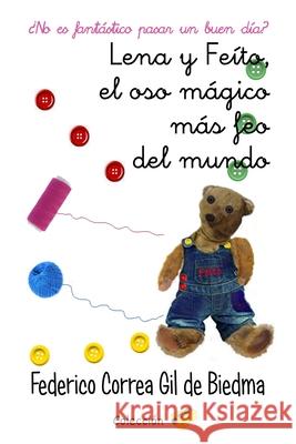 Lena y Feíto, el oso mágico más feo del mundo: ¿No es fantástico pasar un buen día? Correa Gil De Biedma, Federico 9781980714859 Independently Published