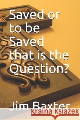 Saved or to Be Saved That Is the Question? Josh Branson Jim Baxter 9781980715078 Independently Published