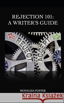 Rejection 101: A Writer's Guide Monalisa Foster 9781980716471